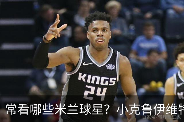 常看哪些米兰球星?小克鲁伊维特:我父亲、巴神,还有西多夫